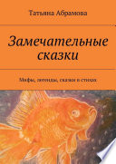 Замечательные сказки. Мифы, легенды, сказки в стихах