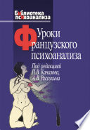 Уроки французского психоанализа. Десять лет франко-русских клинических коллоквиумов по психоанализу