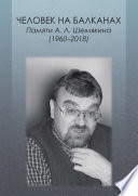 Человек на Балканах. Памяти А.Л. Шемякина (1960–2018)