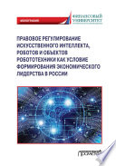 Правовое регулирования искусственного интеллекта, роботов и объектов робототехники как условие формирования экономического лидерства в России