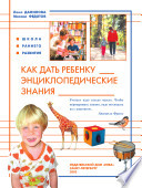 Как дать ребенку энциклопедические знания. Для детей 1-3 лет и сташе