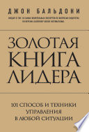 Золотая книга лидера. 101 способ и техники управления в любой ситуации