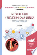 Медицинская и биологическая физика. Тестовые задания 2-е изд., испр. и доп. Учебное пособие для вузов