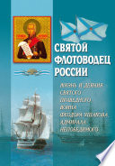 Святой флотоводец России. Жизнь и деяния святого праведного воина Федора Ушакова, адмирала непобедимого