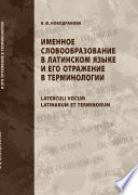 Именное словообразование в латинском языке и его отражение в терминологии. Laterculi vocum Latinarum et terminorum