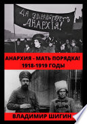 Анархия – мать порядка! 1918-1919 годы