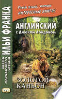 Английский с Джеком Лондоном. Золотой каньон. Рассказы / Jack London. All Gold Canyon. Stories