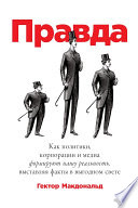 Правда: Как политики, корпорации и медиа формируют нашу реальность, выставляя факты в выгодном свете