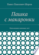 Пашка с макаронки. Мальчишки военных лет