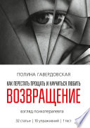 Возвращение. Как перестать прощать и научиться любить. Взгляд психотерапевта