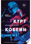 Курт Кобейн. Serving the Servant. Воспоминания менеджера «Nirvana»