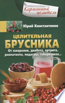 Целительная брусника. От ожирения, диабета, артрита, ревматизма, подагры, туберкулеза...