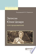 Записки Юлия Цезаря и его продолжателей о галльской войне, о гражданской войне, об александрийской войне, об африканской войне