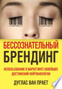 Бессознательный брендинг. Использование в маркетинге новейших достижений нейробиологии