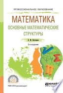 Математика: основные математические структуры 2-е изд. Учебное пособие для СПО