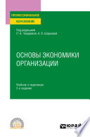 Основы экономики организации 3-е изд., пер. и доп. Учебник и практикум для СПО