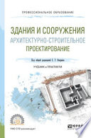 Здания и сооружения. Архитектурно-строительное проектирование. Учебник и практикум для СПО