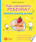 Как накормить ребенка? Полезно, быстро, вкусно