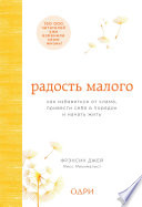 Радость малого. Как избавиться от хлама, привести себя в порядок и начать жить