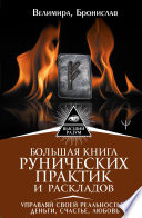 Большая книга рунических практик и раскладов. Управляй своей реальностью: деньги, счастье, любовь