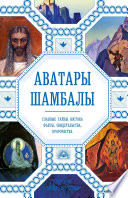 Аватары Шамбалы. Главные тайны Востока: факты, свидетельства, пророчества