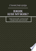 Вжик или мужик? Практический, карманный справочник для мужчин