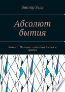 Абсолют бытия. Книга 1. Человек – абсолют бытия и жития