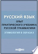 Русский язык. Опыт практического учебника русской грамматики. Этимология в образах