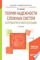 Теория надежности сложных систем в отработке и эксплуатации 2-е изд., пер. и доп. Учебное пособие для академического бакалавриата