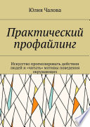 Практический профайлинг. Искусство прогнозировать действия людей и «читать» мотивы поведения окружающих