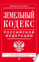 Земельный кодекс Российской Федерации. Текст с последними изменениями на 21 января 2018 года