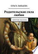 Родительская сила любви. Короткие рассказы