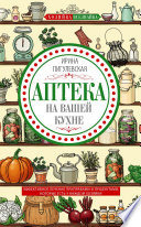 Аптека на вашей кухне. Эффективное лечение приправами и продуктами, которые есть у каждой хозяйки