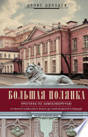 Большая Полянка. Прогулка по Замоскворечью от Малого Каменного моста до Серпуховской площади