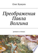 Преображения Павла Волгина. роман в стихах