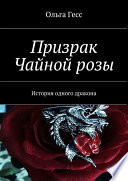 Призрак Чайной розы. История одного дракона