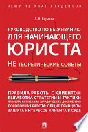 Руководство по выживанию для начинающего юриста. НЕ теоретические советы. Учебно-практическое пособие