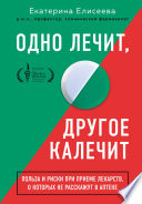 Одно лечит, другое калечит. Польза и риски при приеме лекарств, о которых не расскажут в аптеке