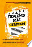 Почему мы стареем. Научные знания о том, как наш организм стареет, почему это происходит и каковы современные способы замедлить этот процесс