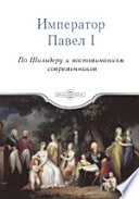 Император Павел Первый. По Шильдеру и воспоминаниям современников