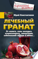 Лечебный гранат. От колита, язвы желудка, атеросклероза, гипертонии, заболеваний печени и почек...