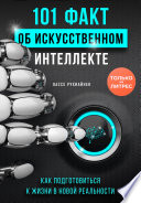 101 факт об искусственном интеллекте. Как подготовиться к жизни в новой реальности