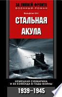 Стальная акула. Немецкая субмарина и ее команда в годы войны. 1939-1945