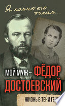 Мой муж – Федор Достоевский. Жизнь в тени гения