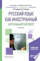 Русский язык как иностранный. Актуальный разговор 3-е изд., испр. и доп. Учебное пособие для академического бакалавриата