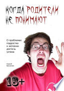 Когда родители не понимают. О проблемах подростка и желании достичь успеха