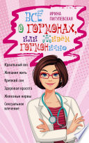 Всё о гормонах, или Живём ГОРМОНично. Идеальный вес, желание жить, крепкий сон, здоровая красота, железные нервы, сексуальное влечение