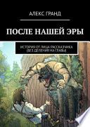 ПОСЛЕ НАШЕЙ ЭРЫ. ИСТОРИЯ ОТ ЛИЦА РАССКАЗЧИКА. БЕЗ ДЕЛЕНИЯ НА ГЛАВЫ