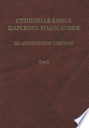 Степенная книга царского родословия по древнейшим спискам. Том 1. Житие св. княгини Ольги. Степени I-X