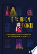 Не в активном поиске. Книга для тех, кому руководства по отношениям не помогли